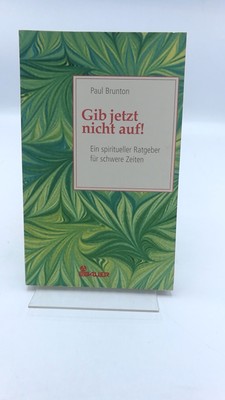 Brunton Gib jetzt nicht auf! Ein spiritueller Ratgeber für schwere Zeiten