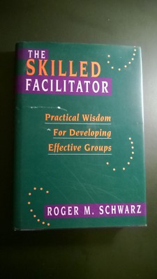 ''The SKILLED FACILITATOR'' Practical Wisdom  by Roger M. Schwarz, 1994 Hardcover