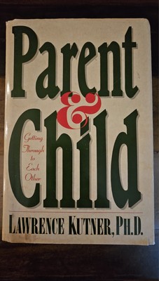 PARENT AND CHILD: GETTING THROUGH TO EACH OTHER By Lawrence Kutner - Hardcover