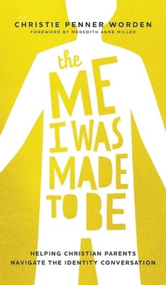 The Me I Was Made to Be: Helping Christian Parents Navigate the Identity Convers