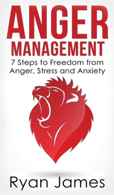 Anger Management: 7 Steps to Freedom from Anger, Stress and Anxiety (Anger Manag