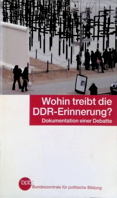 Wohin Treibt Die Ddr-Erinnerung? : Dokumentation Einer Debatte. Bundeszentrale F