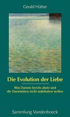 Die Evolution Der Liebe: Was Darwin Bereits Ahnte Und Die Darwinisten Nicht Wahr