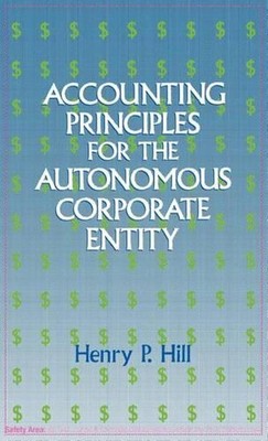 Accounting Principles for the Autonomous Corporate Entity by Henry P. Hill (Engl