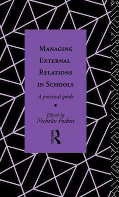 Managing External Relations in Schools: A Practical Guide by Nicholas Hedley Fos