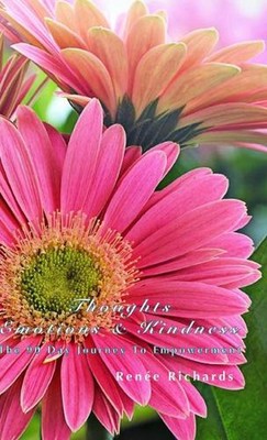 Thoughts, Emotions and Kindness: The 90 Day Journey to Empowerment by Ren?e Rich