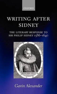 Writing after Sidney: The Literary Response to Sir Philip Sidney 1586-1640 by Ga