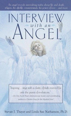 Interview with an Angel: An Angel Reveals Astonishing Truths About Life and Deat