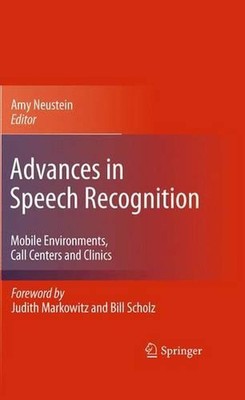 Advances in Speech Recognition: Mobile Environments, Call Centers and Clinics by