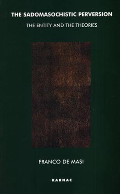 The Sadomasochistic Perversion: The Entity and the Theories by Franco de Masi (E