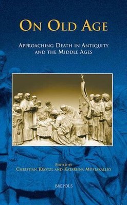 On Old Age: Approaching Death in Antiquity and the Middle Ages by Christian Krot
