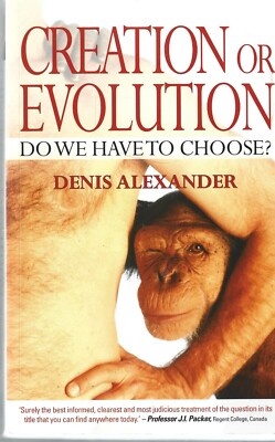 Creation or Evolution: Do We Have to Choose? by Denis Alexander (2008)
