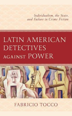 Latin American Detectives against Power: Individualism, the State, and Failure i