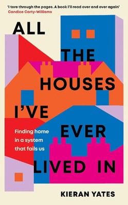 All The Houses I've Ever Lived In: Finding Home in a System that Fails Us by Kie