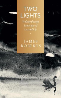 Two Lights: Walking Through Landscapes of Loss and Life by James Roberts (Englis