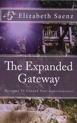 The Expanded Gateway : Messages to Expand Your Consciousness by Elizabeth Saenz