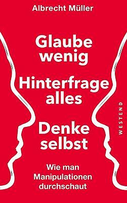 Glaube wenig, hinterfrage alles, denke selbst | Albrecht Müller | Taschenbuch