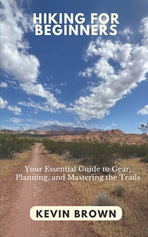 Hiking for Beginners: Your Essential Guide to Gear, Planning, and