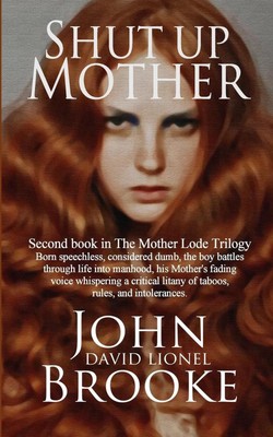 Shut Up Mother: Second Book in the Mother Lode Trilogy by John David Lionel Broo
