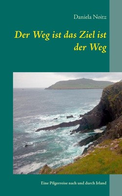 Der Weg ist das Ziel ist der Weg: Eine Pilgerreise nach und durch Irland by Dani