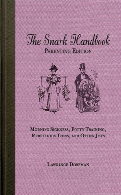 The Snark Handbook: Parenting Edition: Morning Sickness, Potty Training, Rebelli