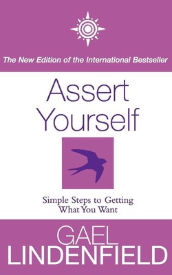 Assert Yourself: Simple Steps to Getting What You Want by Gael Lindenfield (Engl
