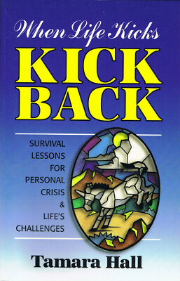 When Life Kicks, Kick Back: Survival Lessons for personal crisis Hall paperback