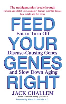 Feed Your Genes Right: Eat to Turn Off Disease-Causing Genes and Slow Down A...