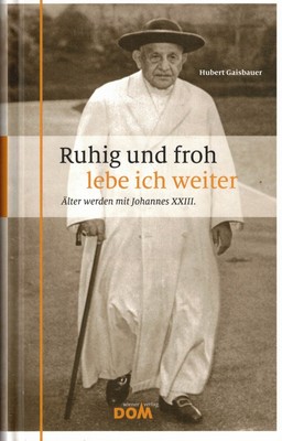 Gaisbauer, Ruhig u froh lebe ich weiter, Älter werden mit Papst Johannes XXIII.