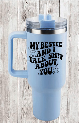 Custom My Bestie and I Talk Sh*t About You 40 oz Double Wall Insulated Tumbler w