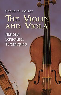 The Violin and Viola: History, Structure, Techniques (Dover Books On Music: ...
