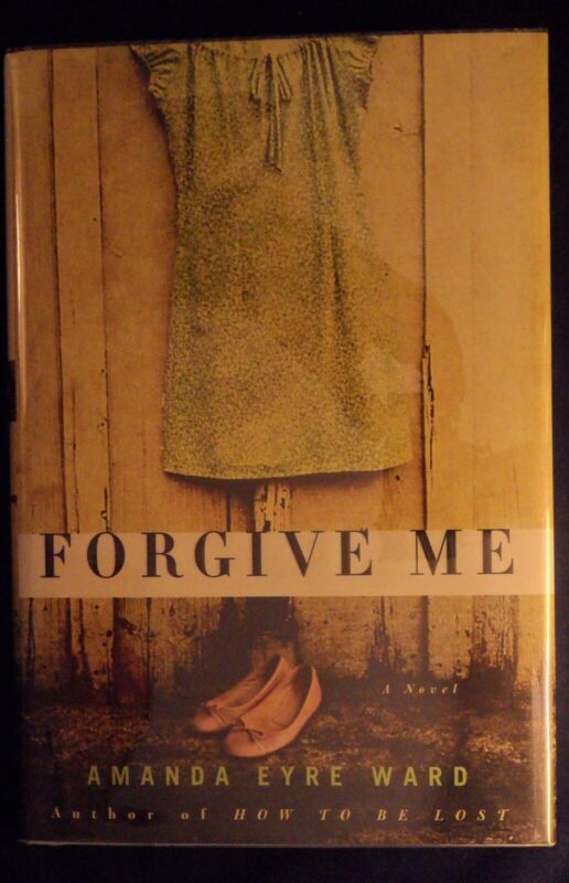 Forgive Me By Amanda Eyre Ward (2007, Hardcover)1st Edition