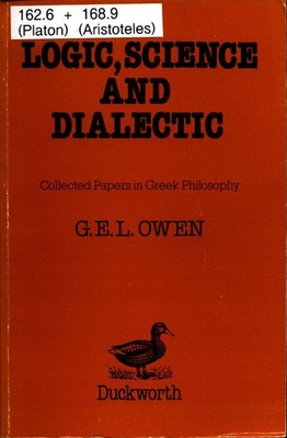 Logic, Science and Dialectic: Collected Papers in Greek Philosophy Owen, G.E.L. 