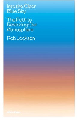 Into the Clear Blue Sky The Path to Restoring Our Atmosphere Rob Jackson Buch