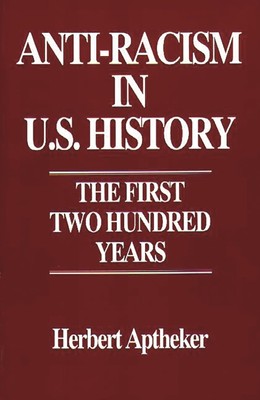 Anti-Racism in U.S. History: The First Two Hundred Years (Contributions in A...