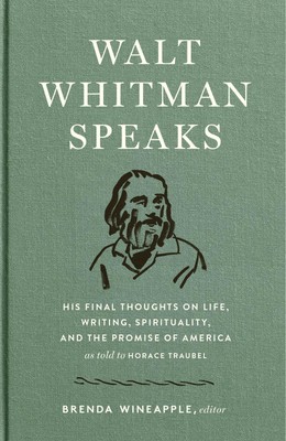 Walt Whitman Speaks: His Final Thoughts on Life, Writing, Spirituality, and ...