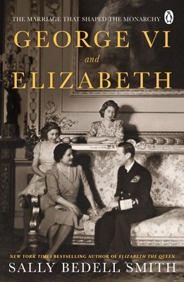 George VI and Elizabeth | The Marriage That Shaped the Monarchy | Sally Bedell S