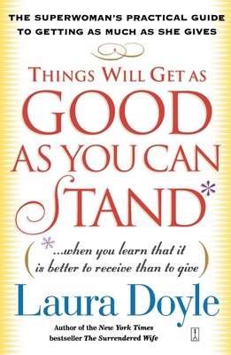 Things Will Get as Good as You Can Stand: (. . . When you learn that it is b...
