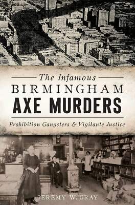 NEW The History Press The Infamous Birmingham Axe Murders, AL 9781625858979 True