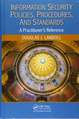 Information Security Policies, Procedures, and Standards: A Practitioner's R...