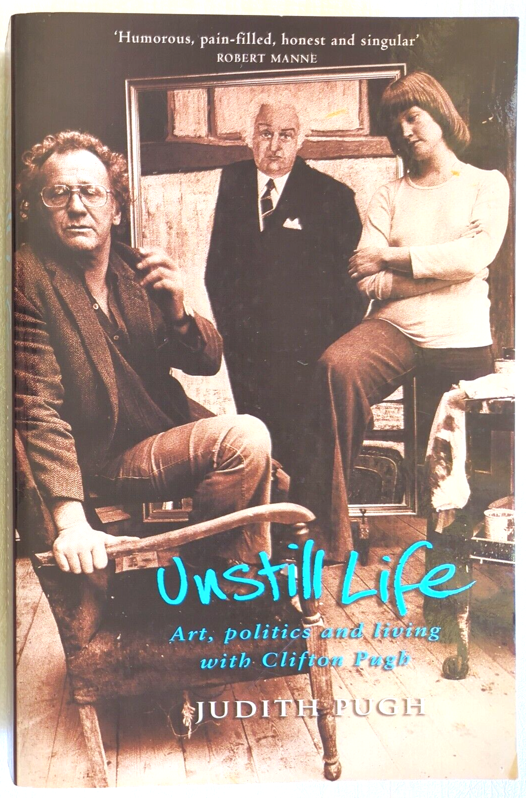 Unstill Life : Art, Politics and Living with Clifton Pugh by Judith Pugh