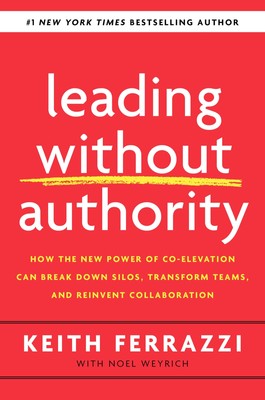 Leading Without Authority: How the New Power of Co-Elevation Can Break Down ...