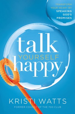 Talk Yourself Happy: Transform Your Heart by Speaking God's Promises - Watts...