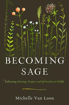 Becoming Sage: Cultivating Meaning, Purpose, and Spirituality in Midlife - Miche