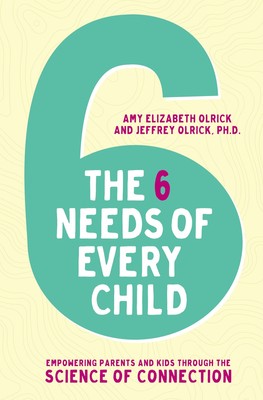 The 6 Needs of Every Child: Empowering Parents and Kids through the Science ...