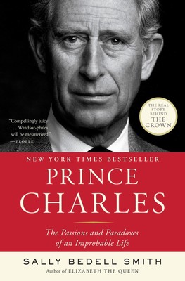 Prince Charles | The Passions and Paradoxes of an Improbable Life | Sally Bedell