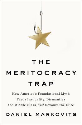 The Meritocracy Trap: How America's Foundational Myth Feeds Inequality, Dism...