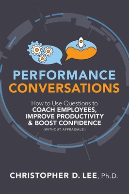 Performance Conversations: How to Use Questions to Coach Employees, Improve ...
