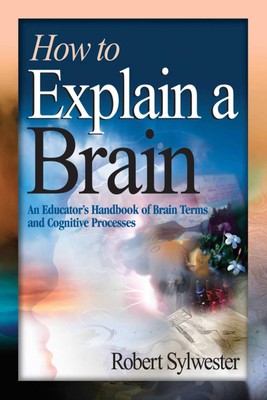 How to Explain a Brain: An Educator's Handbook of Brain Terms and Cognitive ...