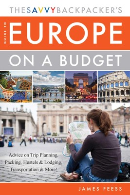 The Savvy Backpacker's Guide to Europe on a Budget: Advice on Trip Planning,...